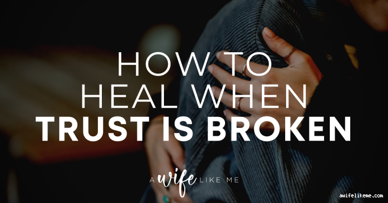 How Do You Process a Broken Trust? Healing Starts Here