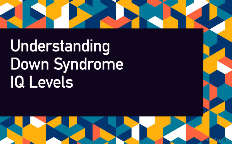 What is the IQ of Down syndrome? Understanding the Range and Potential