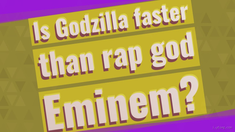 Is Godzilla Faster than Rap God?